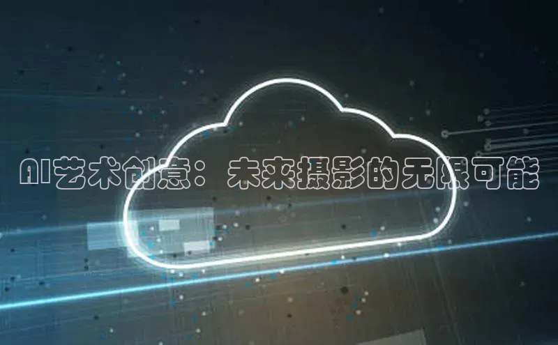 AI艺术创意：未来摄影的无限可能